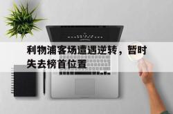 IM电竞下载入口-利物浦客场遭遇逆转，暂时失去榜首位置
