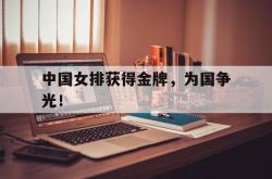 IM电竞下载入口-中国女排获得金牌，为国争光！