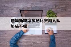 IM电竞下载app-詹姆斯缺席多场比赛湖人队势头不振