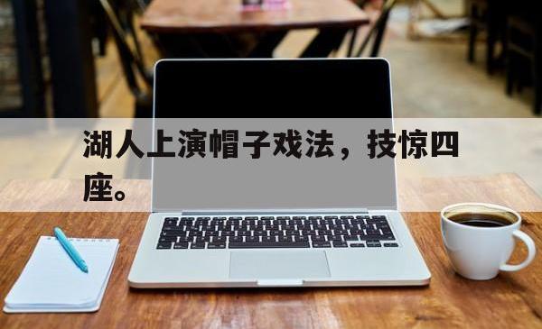 IM电竞下载app-湖人上演帽子戏法，技惊四座。