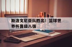 IM电竞下载app-斯洛文尼亚队胜出！篮球世界杯晋级八强